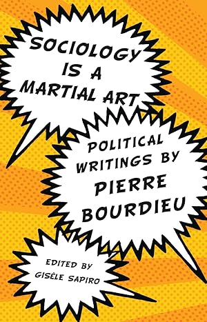 Sociology is a Martial Art: Political Writings by Pierre Bourdieu / Pierre Bourdieu