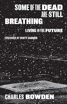 Some of the Dead Are Still Breathing: Living in the Future by Charles Bowden (NEW)