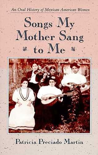 Songs My Mother Sang to Me: An Oral History of Mexican American Women / Patricia Preciad