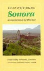 Sonora: A Description of the Province / by Ignaz Pfefferkorn; foreword by Bernard L. Fontana; translated by Theodore E. Treutlein