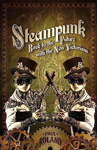 Steampunk : Back to the Future with the New Victorians / Paul Roland