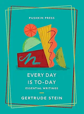 Every Day Is To-Day : Essential Writings / Gertrude Stein