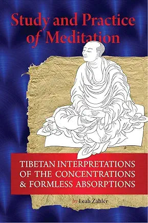 Study And Practice Of Meditation: Tibetan Interpretations Of The Concentrations And Formless Absorptions / by Leah Zahler