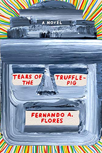 Tears of the Truffle Pig: A Novel / Fernando A. Flores