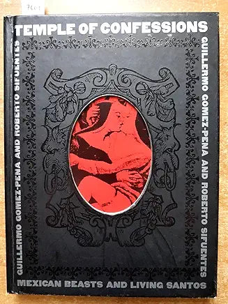 Temple of Confessions: Mexican Beasts and Living Santos / Guillermo Gomez-Pena and Roberto Sifuentes