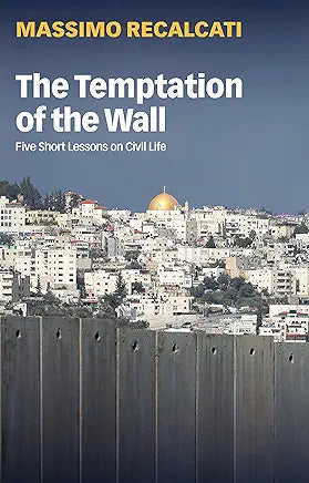 The Temptation of the Wall: Five Short Lessons on Civil Life / by Massimo Recalcati