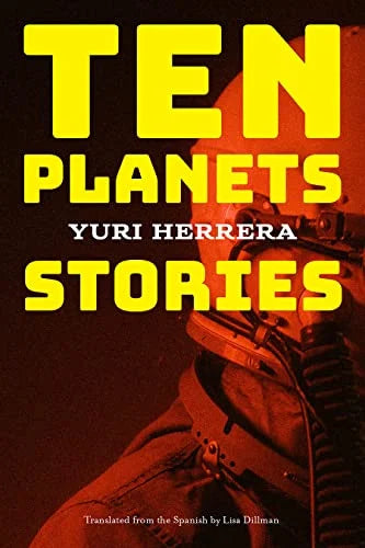 Ten Planets: Stories / Yuri Herrera