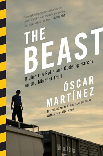 The Beast: Riding the Rails and Dodging Narcos on the Migrant Trail / Oscar Martinez