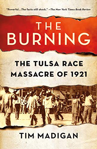 The Burning: Massacre, Destruction, and the Tulsa Race Riot of 1921 / Tim Madigan