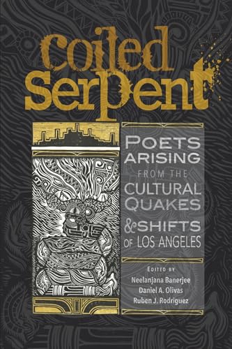 Coiled Serpent: Poets Arising from the Cultural Quakes and Shifts of Los Angeles / Rodriguez, Ruben J.; Banerjee, Neelanjana; Olivas, Daniel A. (editors)