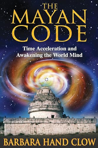 The Mayan Code: Time Acceleration and Awakening the World Mind / Barbara Hand Clow