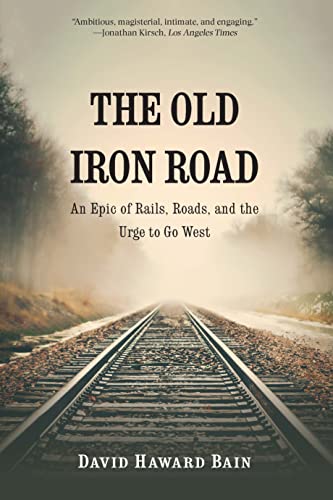 The Old Iron Road: An Epic of Rails, Roads, and the Urge to Go West / Bain, David Haward