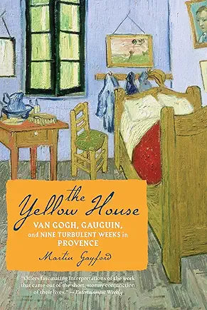 The Yellow House: Van Gogh, Gauguin and Nine Turbulent Weeks in Arles