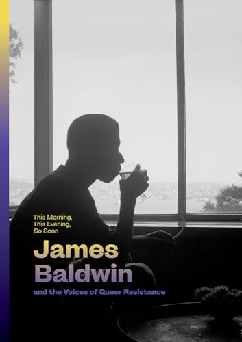 This Morning, This Evening, So Soon: James Baldwin and the Voices of Queer Resistance / James Baldwin