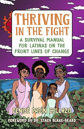Thriving in the Fight: A Survival Manual for Latinas on the Front Lines of Change / Denise Padín Collazo