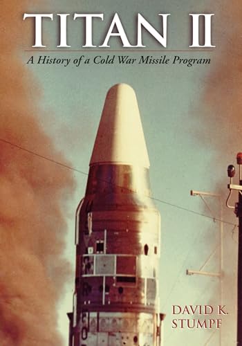 Titan II: A History of a Cold War Missile Program / David K. Stumpf