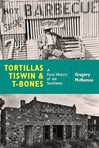 Tortillas, Tiswin, and T-Bones: A Food History of the Southwest / McNamee, Gregory