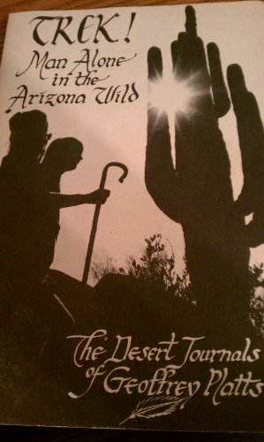 Trek! Man Alone in the Arizona Wild: The Desert Journals of Geoffrey Platts / Platts, Geoffrey