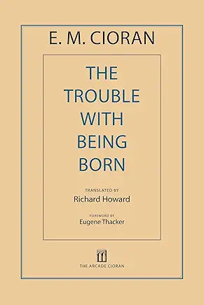 The Trouble with Being Born by E. M. Cioran , Richard Howard , et al.