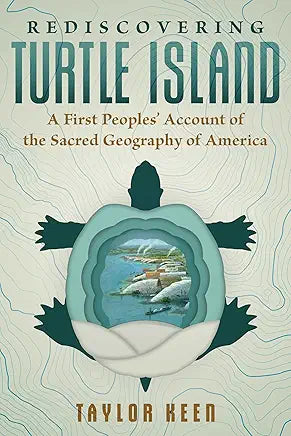 Rediscovering Turtle Island: A First Peoples' Account of the Sacred Geography of America / by Taylor Keen