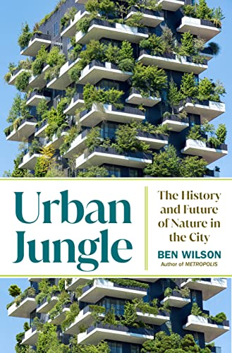 Urban Jungle: The History and Future of Nature in the City / Ben Wilson