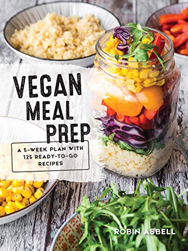 Vegan Meal Prep: A 5-Week Plan with 125 Ready-to-Go Recipes / Robin Asbell