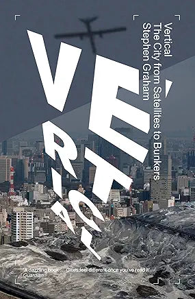 Vertical : The City from Satellites to Bunkers / Stephen Graham