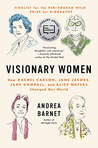 Visionary Women: How Rachel Carson, Jane Jacobs, Jane Goodall, and Alice Waters Changed Our World / Barnet, Andrea