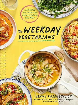 The Weekday Vegetarians: 100 Recipes and a Real-Life Plan for Eating Less Meat: A Cookbook / Jenny Rosenstrach