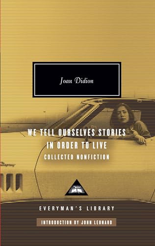 We Tell Ourselves Stories in Order to Live: Collected Nonfiction / Joan Didion