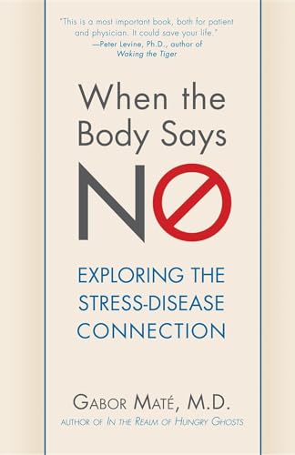 When the Body Says No: Exploring the Stress-Disease Connection / Gabor Mate