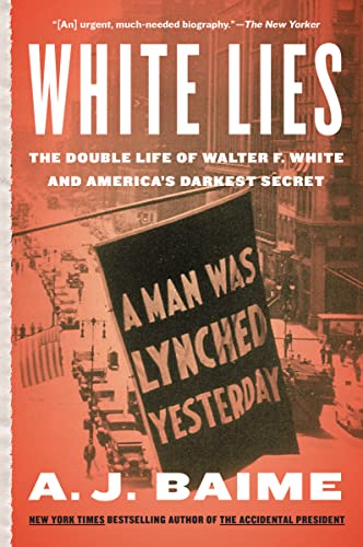 White Lies: The Double Life of Walter F. White and America's Darkest Secret / A.J. Baime