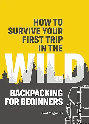 How to Survive Your First Trip in the Wild: Backpacking for Beginners / by Paul Magnanti