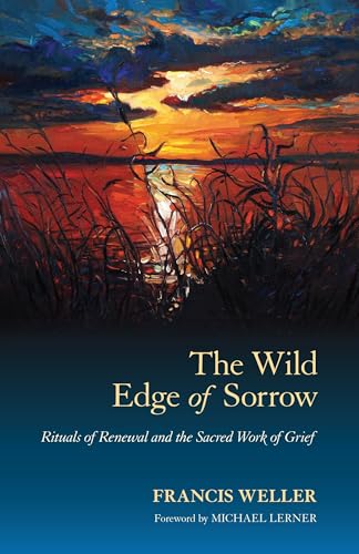 The Wild Edge of Sorrow: The Wild Edge of Sorrow Official Workbook Reflections, rituals, and meditations for grief and renewal / Francis Weller
