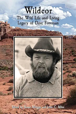Wildeor: The Wild Life and Living Legacy of Dave Foreman / by Susan Morgan PhD and John C. Miles PhD