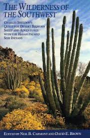 The Wilderness of the Southwest: Charles Sheldon's Quest for Desert Bighorn Sheep and Adventures With the Havasupai and Seri Indians / edited by Neil B. Carmony and David E. Brown