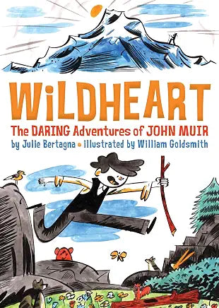 Wildheart: The Daring Adventures of John Muir / by Julie Bertagna; illustrated by William Goldsmith