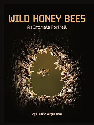 Wild Honey Bees : An Intimate Portrait / by Arndt, Ingo & Jürgen Tautz