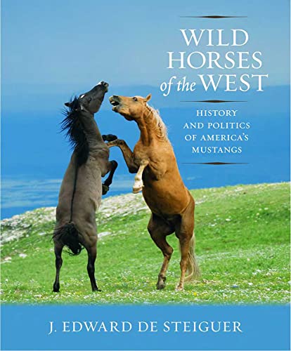 Wild Horses of the West : History and Politics of America's Mustangs / de Steiguer, J. Edward