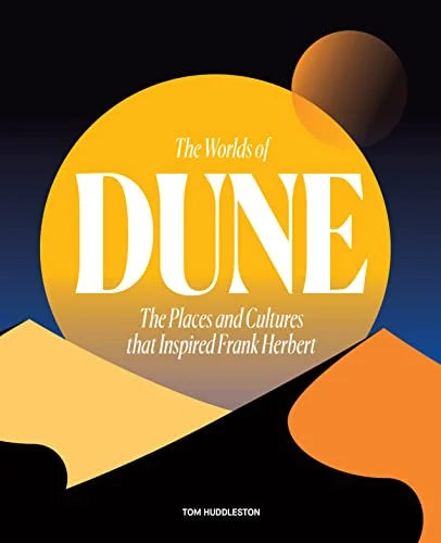 The World's of Dune: The Places and Cultures that Inspired Frank Herbert / Tom Huddleston