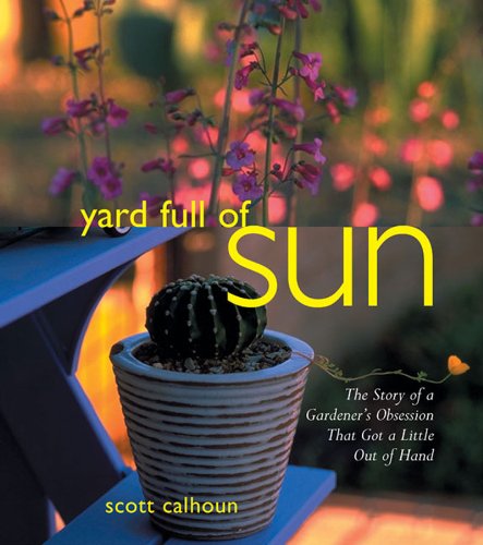 Yard Full of Sun: The Story of a Gardener's Obsession That Got a Little Out of Hand / Calhoun, Scott