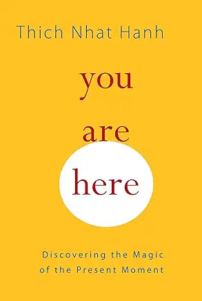 You Are Here: Discovering the Magic of the Present Moment / by Thich Nhat Hanh , Melvin McLeod, et al.