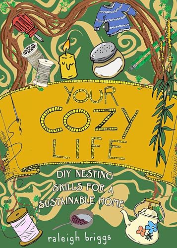 Your Cozy Life: DIY Nesting Skills for a Sustainable Home / Briggs, Raleigh