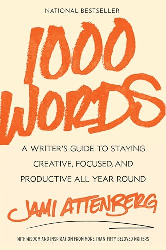 1000 Words: A Writer's Guide to Staying Creative, Focused, and Productive All Year Round / Attenberg, Jami
