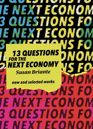 13 Questions for the Next Economy: New and Selected Works (NEW) / Briante, Susan