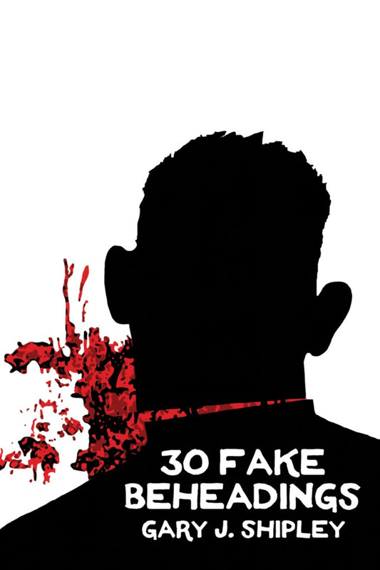 30 Fake Beheadings / Gary J. Shipley