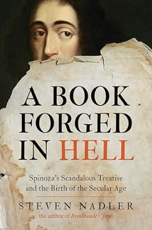 A Book Forged in Hell: Spinoza's Scandalous Treatise and the Birth of the Secular Age / Nadler, Steven