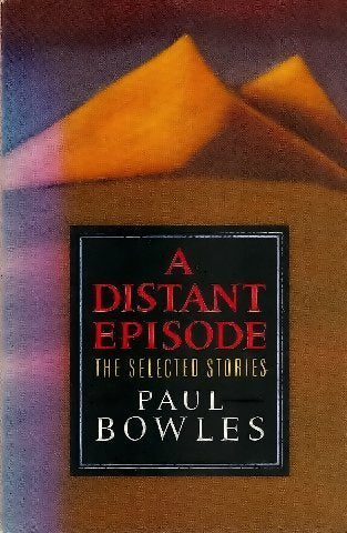 A Distant Episode: The Selected Stories / Paul Bowles