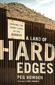 A Land of Hard Edges: Serving the Front Lines of the Border / Bowden, Peg