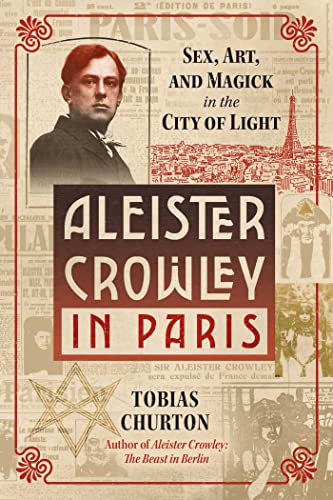 Aleister Crowley in Paris: Sex, Art, and Magick in the City of Light / Tobias Churton